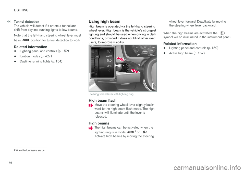 VOLVO XC90 T8 2018 Owner´s Manual ||
LIGHTING
156
Tunnel detection
The vehicle will detect if it enters a tunnel and shift from daytime running lights to low beams. Note that the left-hand steering wheel lever must be in
position fo VOLVO XC90 T8 2018 Owner´s Manual ||
LIGHTING
156
Tunnel detection
The vehicle will detect if it enters a tunnel and shift from daytime running lights to low beams. Note that the left-hand steering wheel lever must be in
position fo