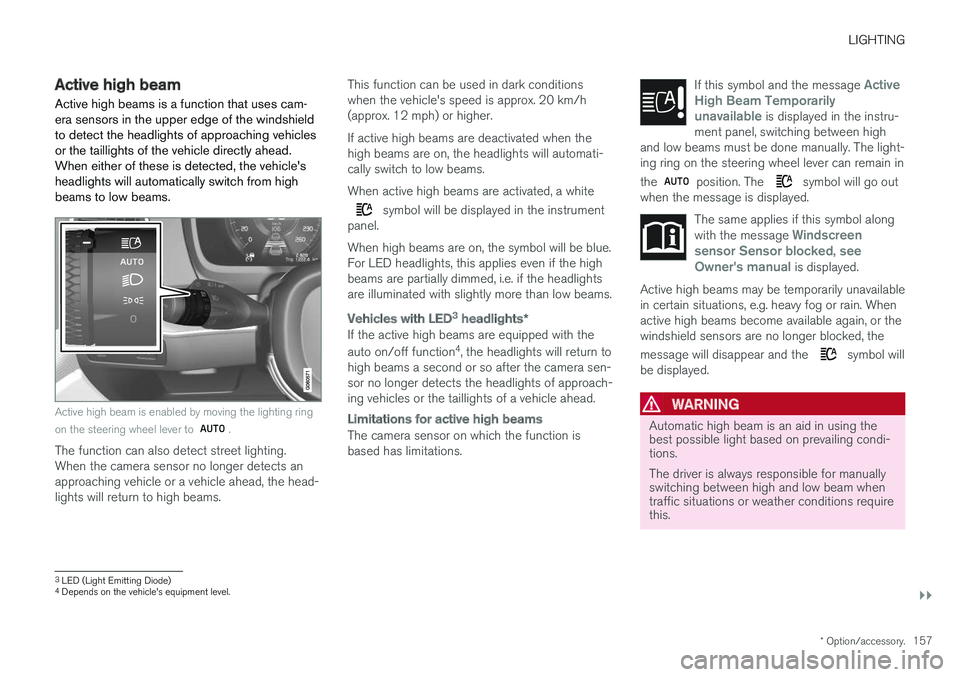 VOLVO XC90 T8 2018 Owner´s Manual LIGHTING
}}
* Option/accessory.157
Active high beam
Active high beams is a function that uses cam- era sensors in the upper edge of the windshieldto detect the headlights of approaching vehiclesor the VOLVO XC90 T8 2018 Owner´s Manual LIGHTING
}}
* Option/accessory.157
Active high beam
Active high beams is a function that uses cam- era sensors in the upper edge of the windshieldto detect the headlights of approaching vehiclesor the