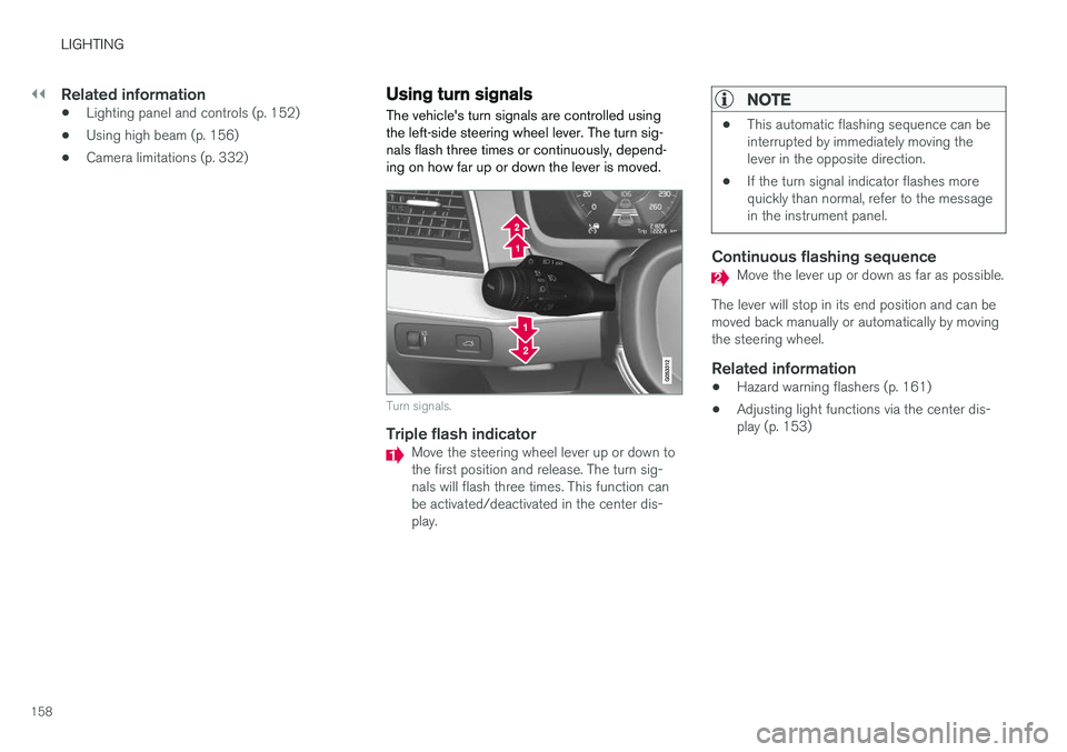 VOLVO XC90 T8 2018 Owner´s Manual ||
LIGHTING
158
Related information
•Lighting panel and controls (p. 152)
• Using high beam (p. 156)
• Camera limitations (p. 332)
Using turn signals
The vehicles turn signals are controlled us VOLVO XC90 T8 2018 Owner´s Manual ||
LIGHTING
158
Related information
•Lighting panel and controls (p. 152)
• Using high beam (p. 156)
• Camera limitations (p. 332)
Using turn signals
The vehicles turn signals are controlled us