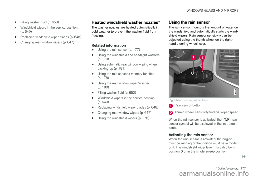 VOLVO XC90 T8 2018  Owner´s Manual WINDOWS, GLASS AND MIRRORS
}}
* Option/accessory.177
•
Filling washer fluid (p. 650)
• Windshield wipers in the service position (p. 649)
• Replacing windshield wiper blades (p. 648)
• Changin
