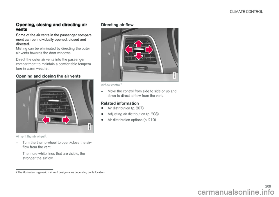 VOLVO XC90 T8 2018 Owner´s Manual CLIMATE CONTROL
209
Opening, closing and directing airvents Some of the air vents in the passenger compart- ment can be individually opened, closed anddirected.
Misting can be eliminated by directing VOLVO XC90 T8 2018 Owner´s Manual CLIMATE CONTROL
209
Opening, closing and directing airvents Some of the air vents in the passenger compart- ment can be individually opened, closed anddirected.
Misting can be eliminated by directing