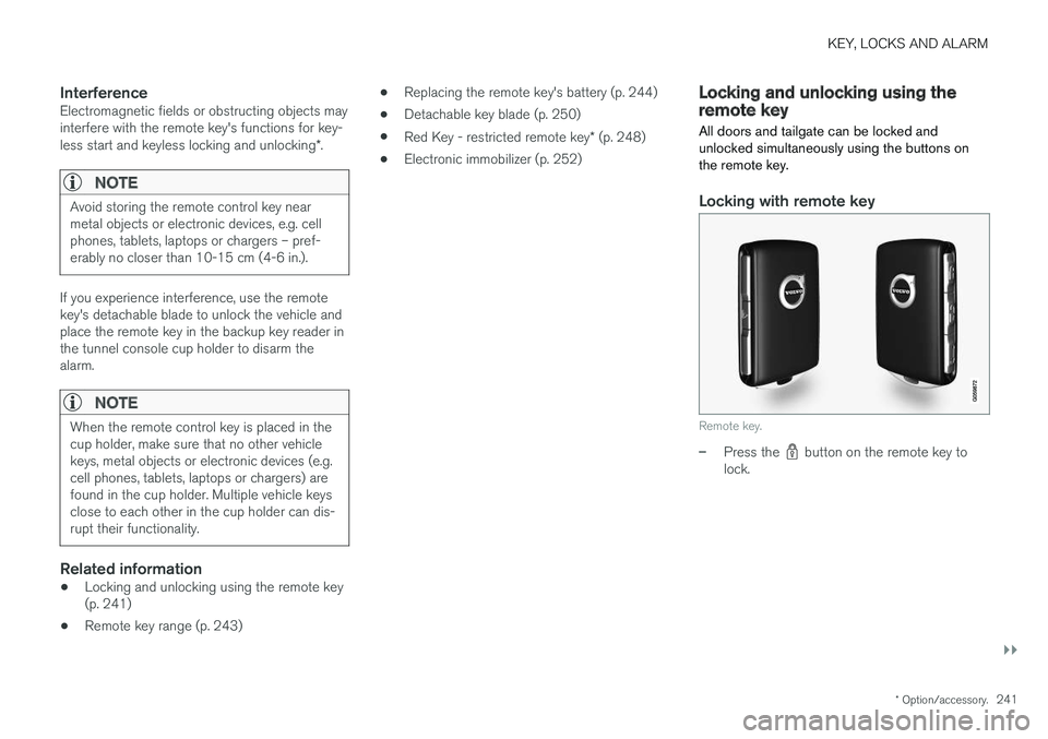 VOLVO XC90 T8 2018 Owner´s Manual KEY, LOCKS AND ALARM
}}
* Option/accessory.241
InterferenceElectromagnetic fields or obstructing objects may interfere with the remote key's functions for key- less start and keyless locking and u VOLVO XC90 T8 2018 Owner´s Manual KEY, LOCKS AND ALARM
}}
* Option/accessory.241
InterferenceElectromagnetic fields or obstructing objects may interfere with the remote key's functions for key- less start and keyless locking and u