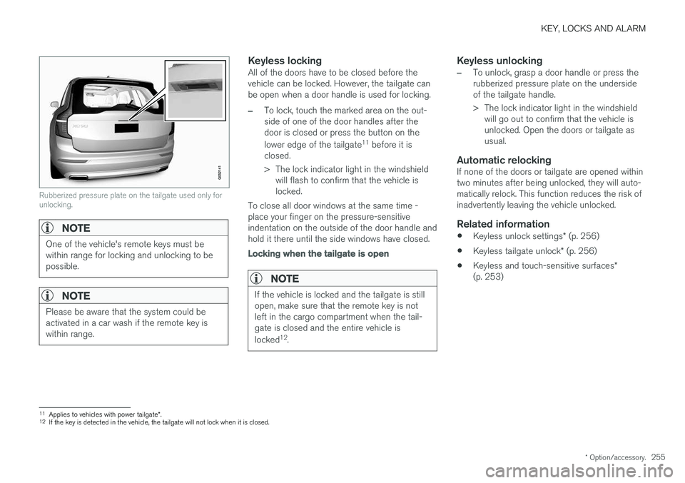 VOLVO XC90 T8 2018 Owner´s Manual KEY, LOCKS AND ALARM
* Option/accessory.255
Rubberized pressure plate on the tailgate used only for unlocking.
NOTE
One of the vehicle's remote keys must be within range for locking and unlocking VOLVO XC90 T8 2018 Owner´s Manual KEY, LOCKS AND ALARM
* Option/accessory.255
Rubberized pressure plate on the tailgate used only for unlocking.
NOTE
One of the vehicle's remote keys must be within range for locking and unlocking