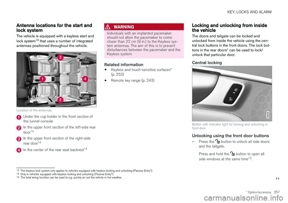 VOLVO XC90 T8 2018 Owner´s Manual KEY, LOCKS AND ALARM
}}
* Option/accessory.257
Antenna locations for the start andlock system
The vehicle is equipped with a keyless start and lock system 13
that uses a number of integrated
antennas VOLVO XC90 T8 2018 Owner´s Manual KEY, LOCKS AND ALARM
}}
* Option/accessory.257
Antenna locations for the start andlock system
The vehicle is equipped with a keyless start and lock system 13
that uses a number of integrated
antennas