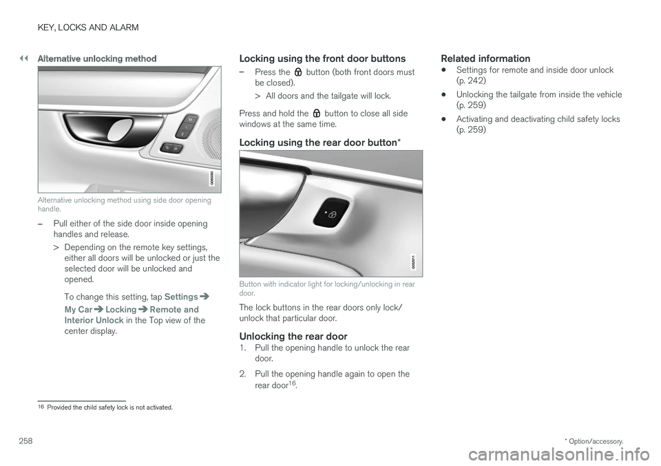 VOLVO XC90 T8 2018 Owner´s Manual ||
KEY, LOCKS AND ALARM
* Option/accessory.
258
Alternative unlocking method
Alternative unlocking method using side door opening handle.
–Pull either of the side door inside opening handles and rel VOLVO XC90 T8 2018 Owner´s Manual ||
KEY, LOCKS AND ALARM
* Option/accessory.
258
Alternative unlocking method
Alternative unlocking method using side door opening handle.
–Pull either of the side door inside opening handles and rel
