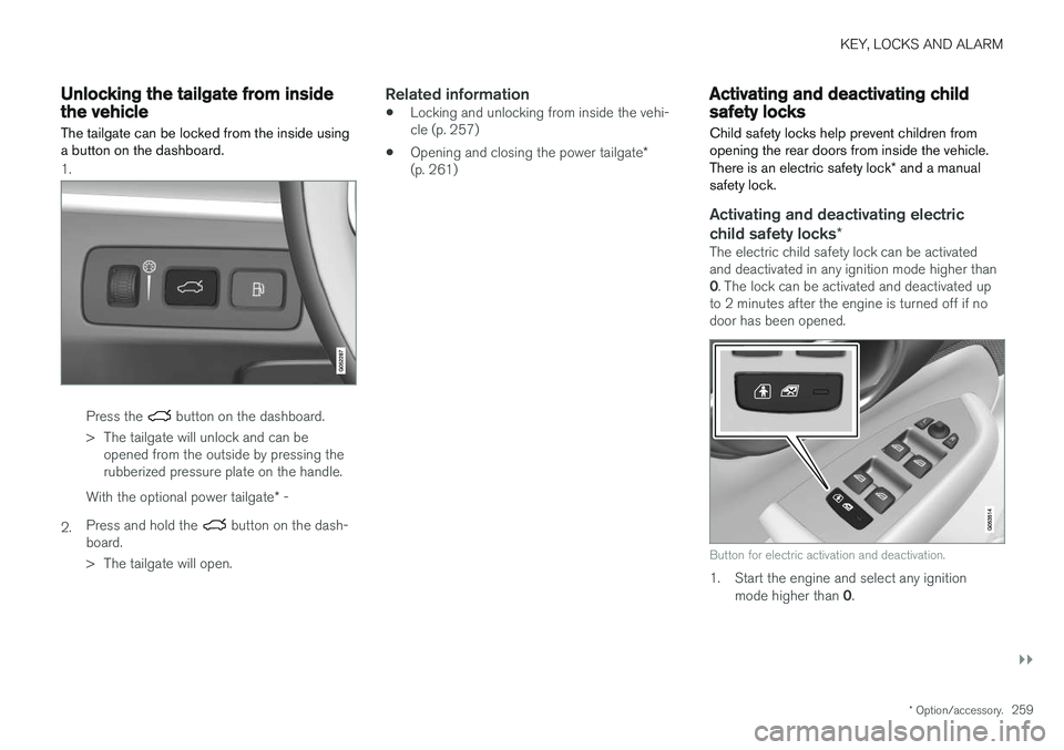 VOLVO XC90 T8 2018 Owner´s Manual KEY, LOCKS AND ALARM
}}
* Option/accessory.259
Unlocking the tailgate from insidethe vehicle
The tailgate can be locked from the inside using a button on the dashboard.
1.
Press the button on the das VOLVO XC90 T8 2018 Owner´s Manual KEY, LOCKS AND ALARM
}}
* Option/accessory.259
Unlocking the tailgate from insidethe vehicle
The tailgate can be locked from the inside using a button on the dashboard.
1.
Press the button on the das