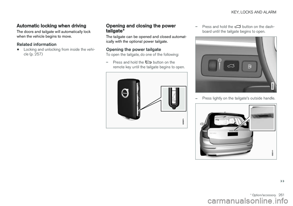 VOLVO XC90 T8 2018 Owner´s Manual KEY, LOCKS AND ALARM
}}
* Option/accessory.261
Automatic locking when driving
The doors and tailgate will automatically lock when the vehicle begins to move.
Related information
• Locking and unlock VOLVO XC90 T8 2018 Owner´s Manual KEY, LOCKS AND ALARM
}}
* Option/accessory.261
Automatic locking when driving
The doors and tailgate will automatically lock when the vehicle begins to move.
Related information
• Locking and unlock