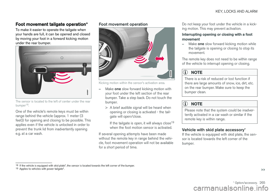 VOLVO XC90 T8 2018 Owner´s Manual KEY, LOCKS AND ALARM
}}
* Option/accessory.265
Foot movement tailgate operation *
To make it easier to operate the tailgate when your hands are full, it can be opened and closedby moving your foot in VOLVO XC90 T8 2018 Owner´s Manual KEY, LOCKS AND ALARM
}}
* Option/accessory.265
Foot movement tailgate operation *
To make it easier to operate the tailgate when your hands are full, it can be opened and closedby moving your foot in