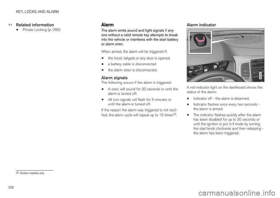 VOLVO XC90 T8 2018 Owner´s Manual ||
KEY, LOCKS AND ALARM
268
Related information
•Private Locking (p. 266)
Alarm
The alarm emits sound and light signals if any- one without a valid remote key attempts to breakinto the vehicle or in VOLVO XC90 T8 2018 Owner´s Manual ||
KEY, LOCKS AND ALARM
268
Related information
•Private Locking (p. 266)
Alarm
The alarm emits sound and light signals if any- one without a valid remote key attempts to breakinto the vehicle or in