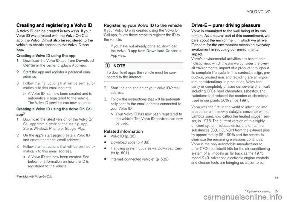 VOLVO XC90 T8 2018 Owner´s Manual YOUR VOLVO
}}
* Option/accessory.27
Creating and registering a Volvo ID
A Volvo ID can be created in two ways. If your Volvo ID was created with the Volvo On Callapp, the Volvo IDmust also be register VOLVO XC90 T8 2018 Owner´s Manual YOUR VOLVO
}}
* Option/accessory.27
Creating and registering a Volvo ID
A Volvo ID can be created in two ways. If your Volvo ID was created with the Volvo On Callapp, the Volvo IDmust also be register
