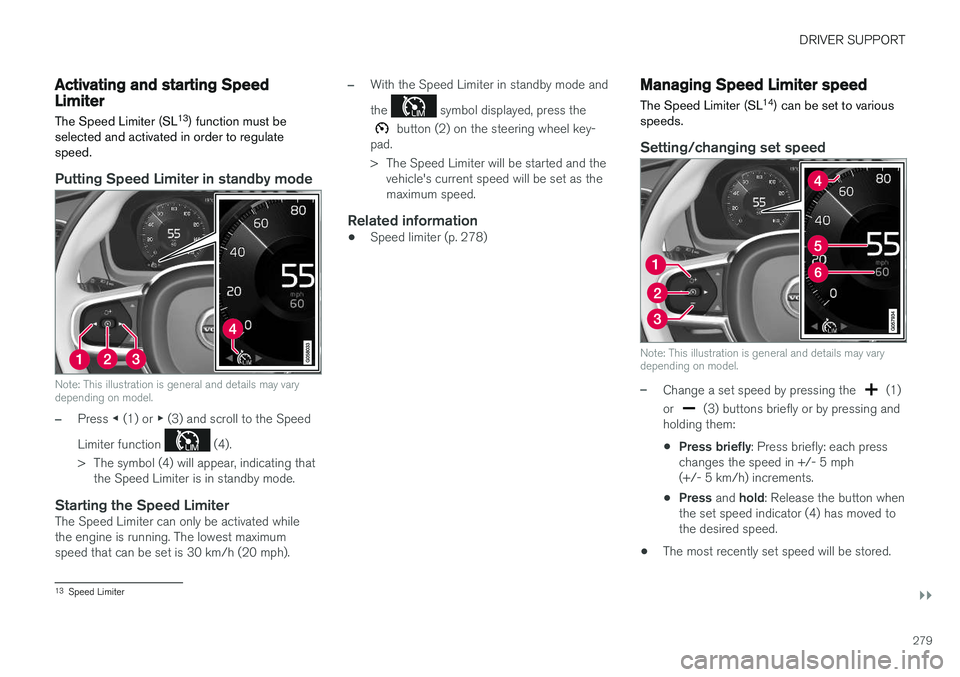 VOLVO XC90 T8 2018 Owner´s Manual DRIVER SUPPORT
}}
279
Activating and starting SpeedLimiterThe Speed Limiter (SL 13
) function must be
selected and activated in order to regulate speed.
Putting Speed Limiter in standby mode
Note: Thi VOLVO XC90 T8 2018 Owner´s Manual DRIVER SUPPORT
}}
279
Activating and starting SpeedLimiterThe Speed Limiter (SL 13
) function must be
selected and activated in order to regulate speed.
Putting Speed Limiter in standby mode
Note: Thi