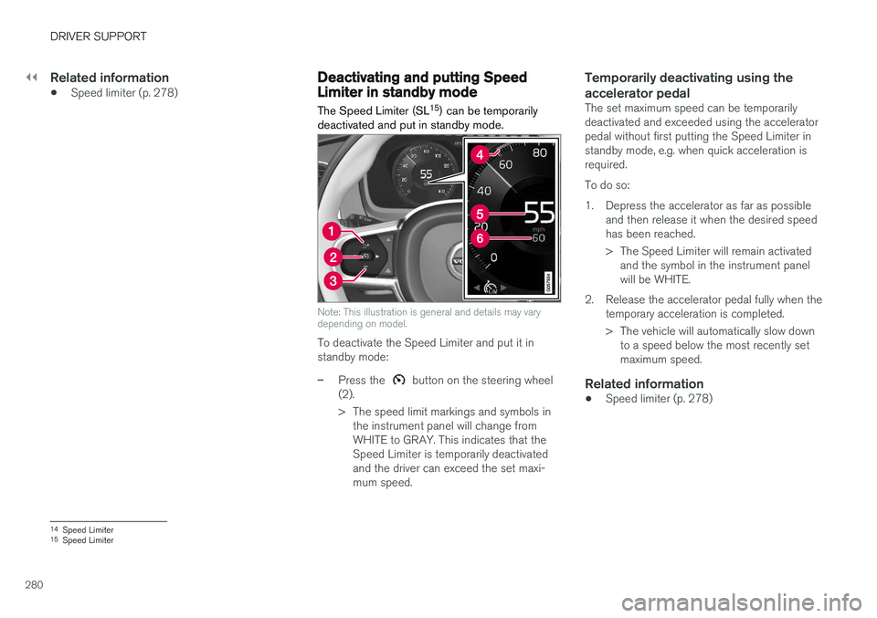 VOLVO XC90 T8 2018 Owner´s Manual ||
DRIVER SUPPORT
280
Related information
•Speed limiter (p. 278)
Deactivating and putting SpeedLimiter in standby mode
The Speed Limiter (SL 15
) can be temporarily
deactivated and put in standby m VOLVO XC90 T8 2018 Owner´s Manual ||
DRIVER SUPPORT
280
Related information
•Speed limiter (p. 278)
Deactivating and putting SpeedLimiter in standby mode
The Speed Limiter (SL 15
) can be temporarily
deactivated and put in standby m