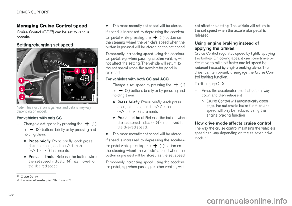 VOLVO XC90 T8 2018 Owner´s Manual DRIVER SUPPORT
288
Managing Cruise Control speedCruise Control (CC 29
) can be set to various
speeds.
Setting/changing set speed
Note: This illustration is general and details may vary depending on mo VOLVO XC90 T8 2018 Owner´s Manual DRIVER SUPPORT
288
Managing Cruise Control speedCruise Control (CC 29
) can be set to various
speeds.
Setting/changing set speed
Note: This illustration is general and details may vary depending on mo