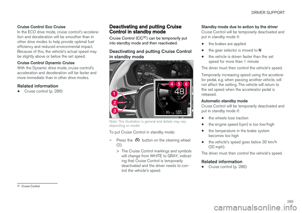 VOLVO XC90 T8 2018 Owner´s Manual DRIVER SUPPORT
289
Cruise Control Eco Cruise
In the ECO drive mode, cruise control's accelera- tion and deceleration will be smoother than inother drive modes to help provide optimal fuelefficienc VOLVO XC90 T8 2018 Owner´s Manual DRIVER SUPPORT
289
Cruise Control Eco Cruise
In the ECO drive mode, cruise control's accelera- tion and deceleration will be smoother than inother drive modes to help provide optimal fuelefficienc