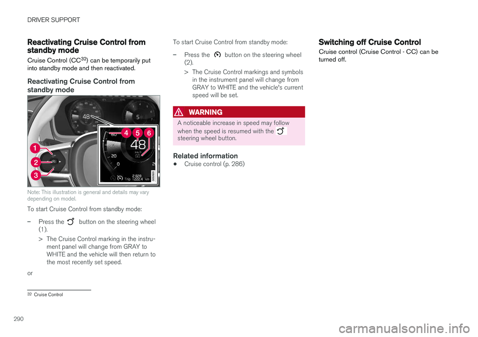 VOLVO XC90 T8 2018 Owner´s Manual DRIVER SUPPORT
290
Reactivating Cruise Control fromstandby modeCruise Control (CC 32
) can be temporarily put
into standby mode and then reactivated.
Reactivating Cruise Control from standby mode
Note VOLVO XC90 T8 2018 Owner´s Manual DRIVER SUPPORT
290
Reactivating Cruise Control fromstandby modeCruise Control (CC 32
) can be temporarily put
into standby mode and then reactivated.
Reactivating Cruise Control from standby mode
Note