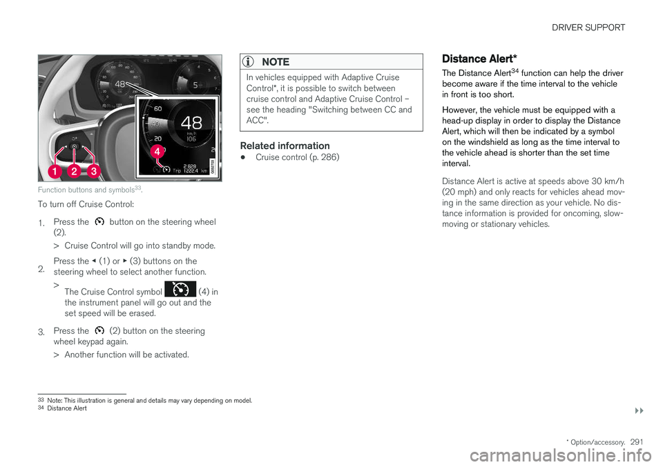 VOLVO XC90 T8 2018 Owner´s Manual DRIVER SUPPORT
}}
* Option/accessory.291
Function buttons and symbols 33
.
To turn off Cruise Control: 1. Press the
button on the steering wheel
(2).
> Cruise Control will go into standby mode.
2. VOLVO XC90 T8 2018 Owner´s Manual DRIVER SUPPORT
}}
* Option/accessory.291
Function buttons and symbols 33
.
To turn off Cruise Control: 1. Press the
button on the steering wheel
(2).
> Cruise Control will go into standby mode.
2.