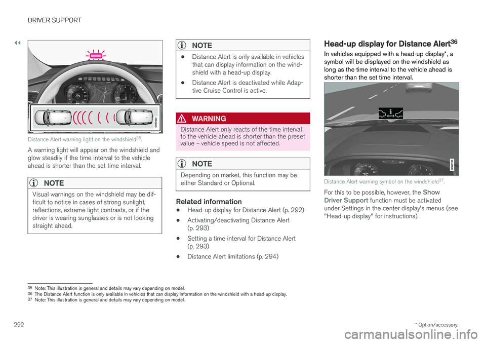VOLVO XC90 T8 2018 Owner´s Manual ||
DRIVER SUPPORT
* Option/accessory.
292
Distance Alert warning light on the windshield 35
.
A warning light will appear on the windshield and glow steadily if the time interval to the vehicleahead i VOLVO XC90 T8 2018 Owner´s Manual ||
DRIVER SUPPORT
* Option/accessory.
292
Distance Alert warning light on the windshield 35
.
A warning light will appear on the windshield and glow steadily if the time interval to the vehicleahead i