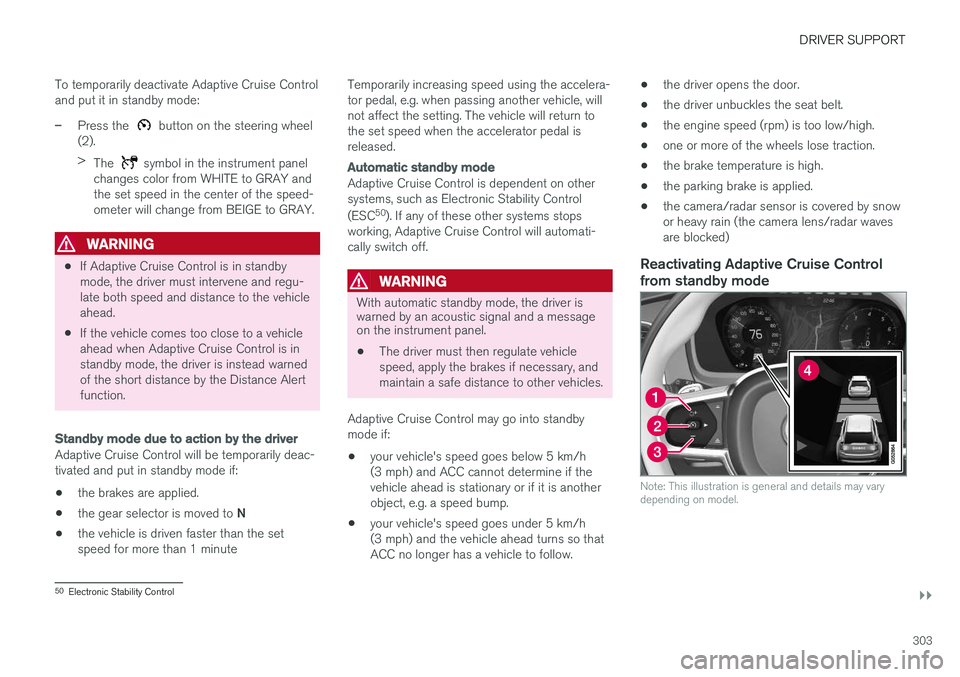 VOLVO XC90 T8 2018 Owner´s Manual DRIVER SUPPORT
}}
303
To temporarily deactivate Adaptive Cruise Control and put it in standby mode:
–Press the button on the steering wheel
(2). > The
symbol in the instrument panel
changes color VOLVO XC90 T8 2018 Owner´s Manual DRIVER SUPPORT
}}
303
To temporarily deactivate Adaptive Cruise Control and put it in standby mode:
–Press the button on the steering wheel
(2). > The
symbol in the instrument panel
changes color