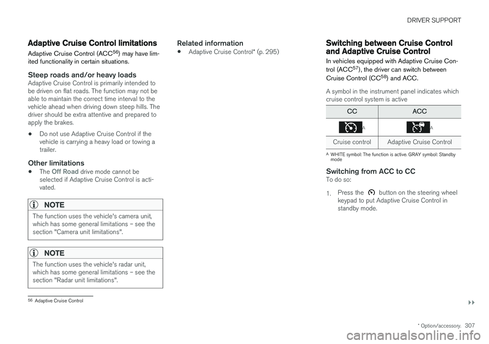 VOLVO XC90 T8 2018 Owner´s Manual DRIVER SUPPORT
}}
* Option/accessory.307
Adaptive Cruise Control limitations
Adaptive Cruise Control (ACC 56
) may have lim-
ited functionality in certain situations.
Steep roads and/or heavy loadsAda VOLVO XC90 T8 2018 Owner´s Manual DRIVER SUPPORT
}}
* Option/accessory.307
Adaptive Cruise Control limitations
Adaptive Cruise Control (ACC 56
) may have lim-
ited functionality in certain situations.
Steep roads and/or heavy loadsAda