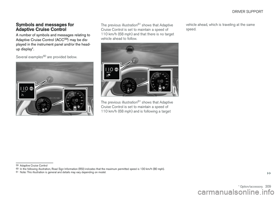 VOLVO XC90 T8 2018 Owner´s Manual DRIVER SUPPORT
}}
* Option/accessory.309
Symbols and messages forAdaptive Cruise Control
A number of symbols and messages relating to Adaptive Cruise Control (ACC 59
) may be dis-
played in the instru VOLVO XC90 T8 2018 Owner´s Manual DRIVER SUPPORT
}}
* Option/accessory.309
Symbols and messages forAdaptive Cruise Control
A number of symbols and messages relating to Adaptive Cruise Control (ACC 59
) may be dis-
played in the instru