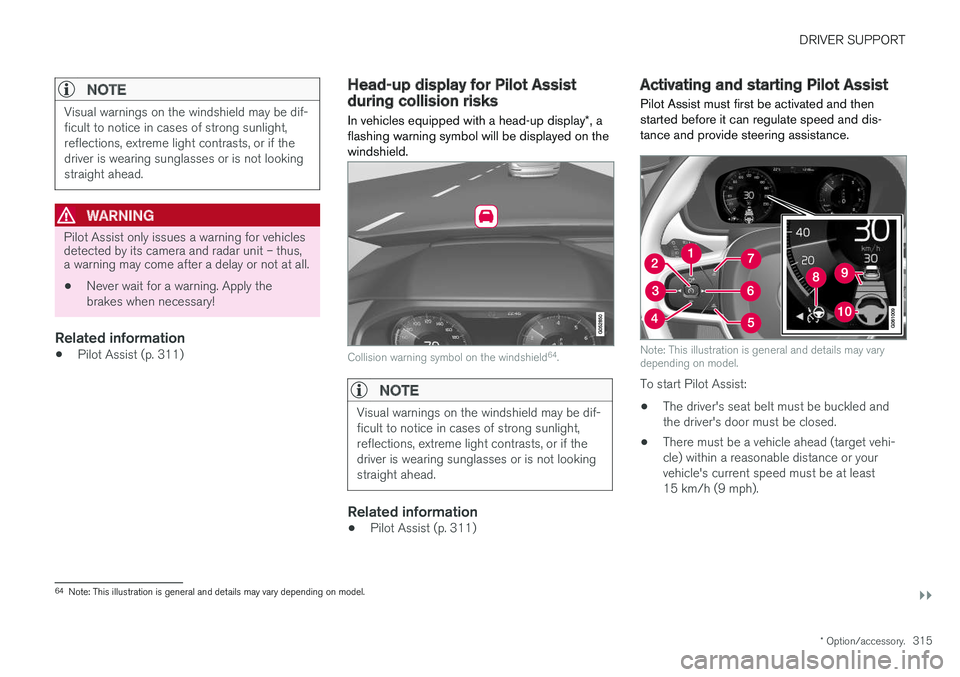 VOLVO XC90 T8 2018 Owner´s Manual DRIVER SUPPORT
}}
* Option/accessory.315
NOTE
Visual warnings on the windshield may be dif- ficult to notice in cases of strong sunlight,reflections, extreme light contrasts, or if thedriver is wearin VOLVO XC90 T8 2018 Owner´s Manual DRIVER SUPPORT
}}
* Option/accessory.315
NOTE
Visual warnings on the windshield may be dif- ficult to notice in cases of strong sunlight,reflections, extreme light contrasts, or if thedriver is wearin
