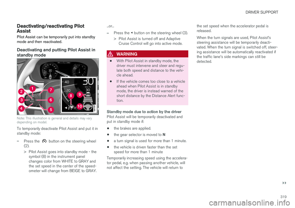 VOLVO XC90 T8 2018 Owner´s Manual DRIVER SUPPORT
}}
319
Deactivating/reactivating PilotAssist
Pilot Assist can be temporarily put into standby mode and then reactivated.
Deactivating and putting Pilot Assist in standby mode
Note: This VOLVO XC90 T8 2018 Owner´s Manual DRIVER SUPPORT
}}
319
Deactivating/reactivating PilotAssist
Pilot Assist can be temporarily put into standby mode and then reactivated.
Deactivating and putting Pilot Assist in standby mode
Note: This