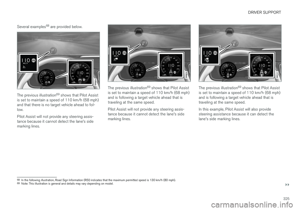 VOLVO XC90 T8 2018 Owner´s Manual DRIVER SUPPORT
}}
325
Several examples
68
are provided below.
The previous illustration 69
shows that Pilot Assist
is set to maintain a speed of 110 km/h (68 mph) and that there is no target vehicle VOLVO XC90 T8 2018 Owner´s Manual DRIVER SUPPORT
}}
325
Several examples
68
are provided below.
The previous illustration 69
shows that Pilot Assist
is set to maintain a speed of 110 km/h (68 mph) and that there is no target vehicle