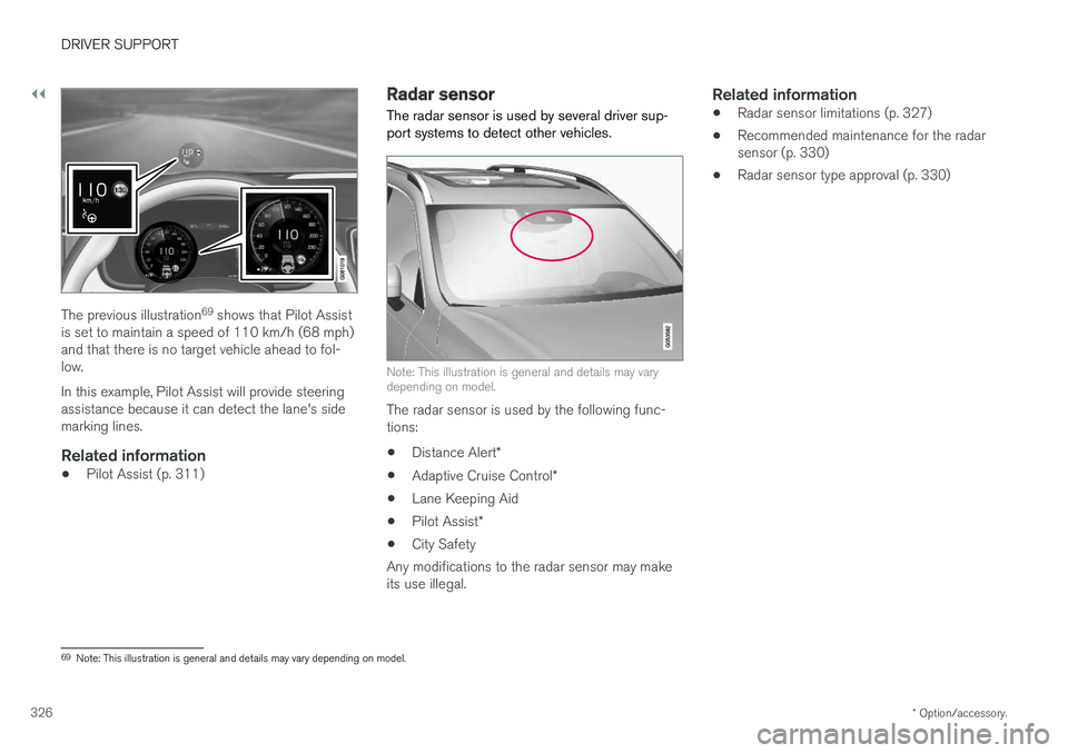 VOLVO XC90 T8 2018 Owner´s Manual ||
DRIVER SUPPORT
* Option/accessory.
326
The previous illustration 69
shows that Pilot Assist
is set to maintain a speed of 110 km/h (68 mph) and that there is no target vehicle ahead to fol-low. In VOLVO XC90 T8 2018 Owner´s Manual ||
DRIVER SUPPORT
* Option/accessory.
326
The previous illustration 69
shows that Pilot Assist
is set to maintain a speed of 110 km/h (68 mph) and that there is no target vehicle ahead to fol-low. In