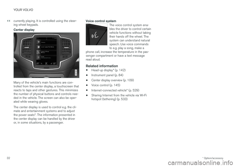 VOLVO XC90 T8 2018 Owner´s Manual ||
YOUR VOLVO
* Option/accessory.
32 currently playing. It is controlled using the steer- ing wheel keypads.
Center display
Many of the vehicle's main functions are con- trolled from the center di VOLVO XC90 T8 2018 Owner´s Manual ||
YOUR VOLVO
* Option/accessory.
32 currently playing. It is controlled using the steer- ing wheel keypads.
Center display
Many of the vehicle's main functions are con- trolled from the center di