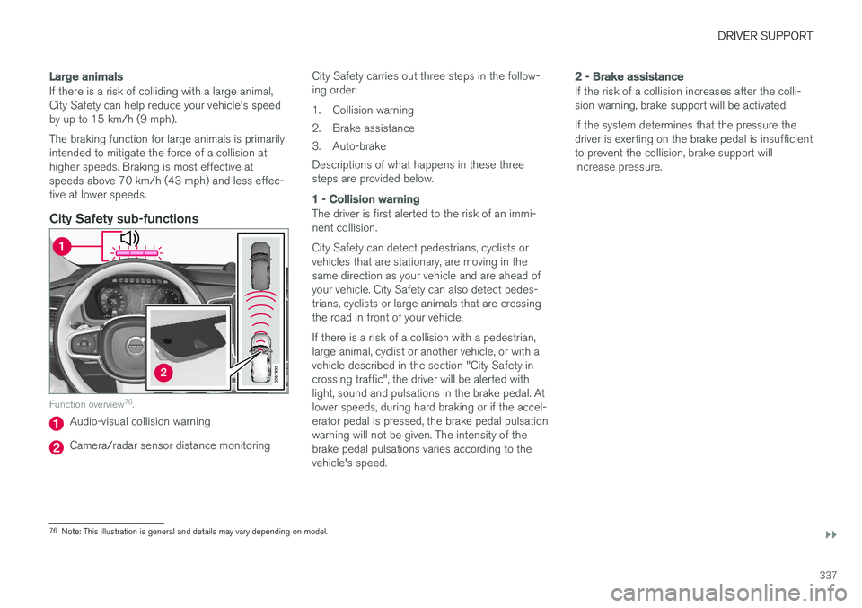 VOLVO XC90 T8 2018 Owner´s Manual DRIVER SUPPORT
}}
337
Large animals
If there is a risk of colliding with a large animal, City Safety can help reduce your vehicle's speedby up to 15 km/h (9 mph). The braking function for large an VOLVO XC90 T8 2018 Owner´s Manual DRIVER SUPPORT
}}
337
Large animals
If there is a risk of colliding with a large animal, City Safety can help reduce your vehicle's speedby up to 15 km/h (9 mph). The braking function for large an
