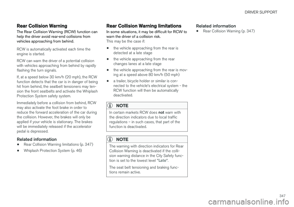 VOLVO XC90 T8 2018 Owner´s Manual DRIVER SUPPORT
347
Rear Collision Warning
The Rear Collision Warning (RCW) function can help the driver avoid rear-end collisions fromvehicles approaching from behind.
RCW is automatically activated e VOLVO XC90 T8 2018 Owner´s Manual DRIVER SUPPORT
347
Rear Collision Warning
The Rear Collision Warning (RCW) function can help the driver avoid rear-end collisions fromvehicles approaching from behind.
RCW is automatically activated e