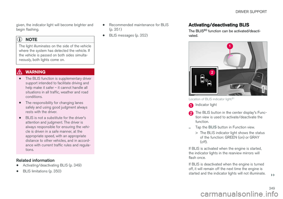 VOLVO XC90 T8 2018 Owner´s Manual DRIVER SUPPORT
}}
349
given, the indicator light will become brighter and begin flashing.
NOTE
The light illuminates on the side of the vehicle where the system has detected the vehicle. Ifthe vehicle VOLVO XC90 T8 2018 Owner´s Manual DRIVER SUPPORT
}}
349
given, the indicator light will become brighter and begin flashing.
NOTE
The light illuminates on the side of the vehicle where the system has detected the vehicle. Ifthe vehicle