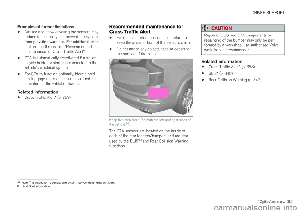 VOLVO XC90 T8 2018 Owner´s Manual DRIVER SUPPORT
* Option/accessory.355
Examples of further limitations
•Dirt, ice and snow covering the sensors may reduce functionality and prevent the systemfrom providing warnings. For additional VOLVO XC90 T8 2018 Owner´s Manual DRIVER SUPPORT
* Option/accessory.355
Examples of further limitations
•Dirt, ice and snow covering the sensors may reduce functionality and prevent the systemfrom providing warnings. For additional