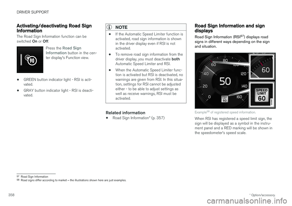 VOLVO XC90 T8 2018 Owner´s Manual DRIVER SUPPORT
* Option/accessory.
358
Activating/deactivating Road SignInformation
The Road Sign Information function can be switched On or Off .
Press the
Road Sign
Information button in the cen- VOLVO XC90 T8 2018 Owner´s Manual DRIVER SUPPORT
* Option/accessory.
358
Activating/deactivating Road SignInformation
The Road Sign Information function can be switched On or Off .
Press the
Road Sign
Information button in the cen-