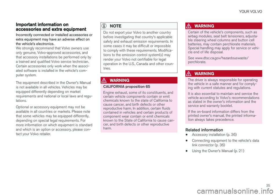 VOLVO XC90 T8 2018  Owner´s Manual YOUR VOLVO
35
Important information onaccessories and extra equipment
Incorrectly connected or installed accessories or extra equipment may have an adverse effect onthe vehicles electronics.
We stron