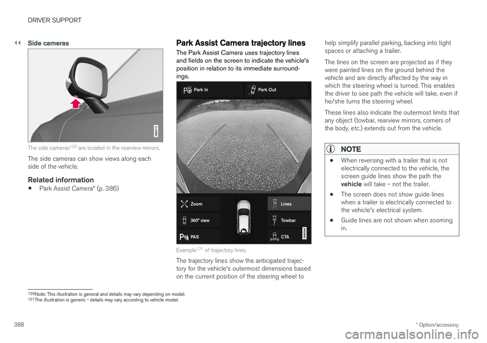 VOLVO XC90 T8 2018 Owner´s Manual ||
DRIVER SUPPORT
* Option/accessory.
388
Side cameras
The side cameras 120
are located in the rearview mirrors.
The side cameras can show views along each side of the vehicle.
Related information
†VOLVO XC90 T8 2018 Owner´s Manual ||
DRIVER SUPPORT
* Option/accessory.
388
Side cameras
The side cameras 120
are located in the rearview mirrors.
The side cameras can show views along each side of the vehicle.
Related information
â€