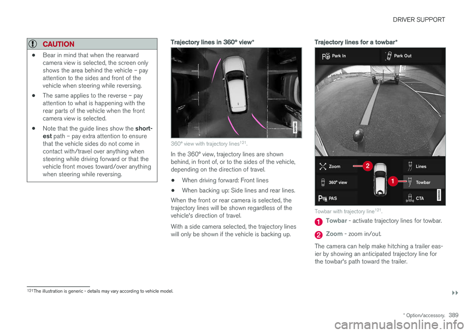VOLVO XC90 T8 2018 Owner´s Manual DRIVER SUPPORT
}}
* Option/accessory.389
CAUTION
•Bear in mind that when the rearward camera view is selected, the screen onlyshows the area behind the vehicle – payattention to the sides and fron VOLVO XC90 T8 2018 Owner´s Manual DRIVER SUPPORT
}}
* Option/accessory.389
CAUTION
•Bear in mind that when the rearward camera view is selected, the screen onlyshows the area behind the vehicle – payattention to the sides and fron