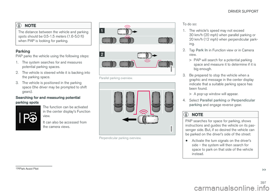 VOLVO XC90 T8 2018 Owner´s Manual DRIVER SUPPORT
}}
397
NOTE
The distance between the vehicle and parking spots should be 0.5-1.5 meters (1.6-5.0 ft)when PAP is looking for parking.
ParkingPAP parks the vehicle using the following ste VOLVO XC90 T8 2018 Owner´s Manual DRIVER SUPPORT
}}
397
NOTE
The distance between the vehicle and parking spots should be 0.5-1.5 meters (1.6-5.0 ft)when PAP is looking for parking.
ParkingPAP parks the vehicle using the following ste