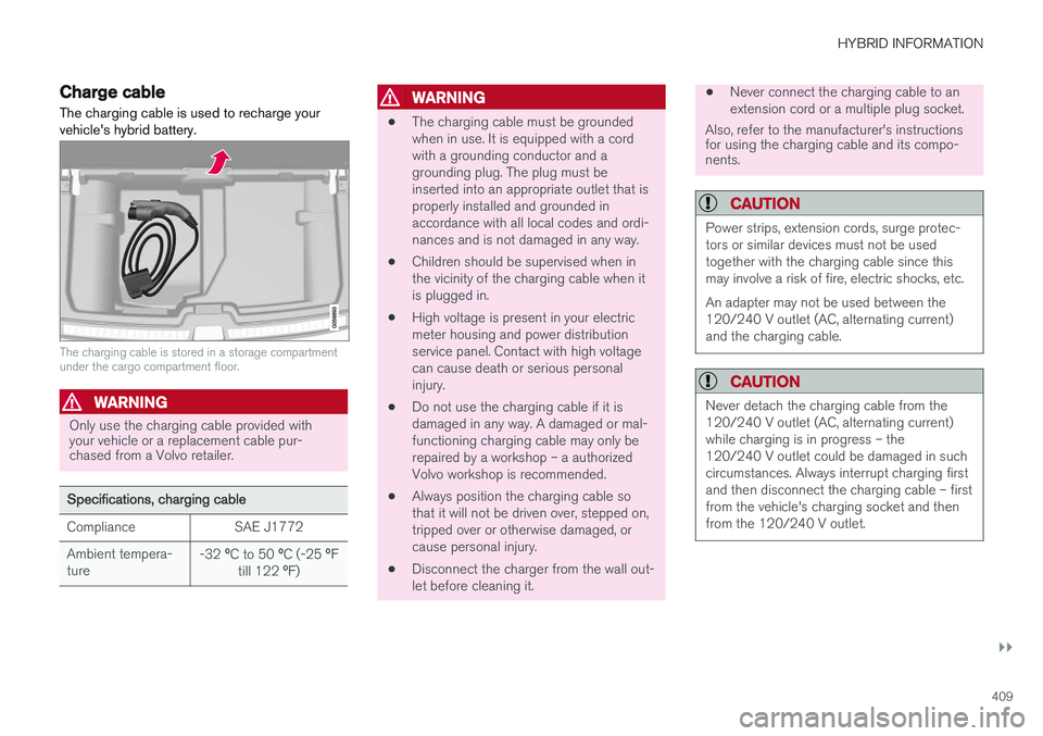 VOLVO XC90 T8 2018 Owner´s Manual HYBRID INFORMATION
}}
409
Charge cable The charging cable is used to recharge your vehicles hybrid battery.
The charging cable is stored in a storage compartment under the cargo compartment floor.
WA VOLVO XC90 T8 2018 Owner´s Manual HYBRID INFORMATION
}}
409
Charge cable The charging cable is used to recharge your vehicles hybrid battery.
The charging cable is stored in a storage compartment under the cargo compartment floor.
WA