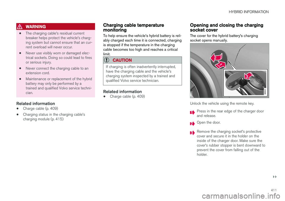 VOLVO XC90 T8 2018 Owner´s Manual HYBRID INFORMATION
}}
411
WARNING
•The charging cable's residual current breaker helps protect the vehicle's charg-ing system but cannot ensure that an cur-rent overload will never occur.
†VOLVO XC90 T8 2018 Owner´s Manual HYBRID INFORMATION
}}
411
WARNING
•The charging cable's residual current breaker helps protect the vehicle's charg-ing system but cannot ensure that an cur-rent overload will never occur.
â€