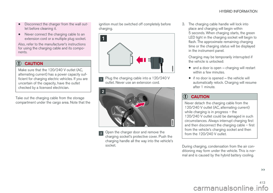 VOLVO XC90 T8 2018 Owner´s Manual HYBRID INFORMATION
}}
413
•Disconnect the charger from the wall out- let before cleaning it.
• Never connect the charging cable to anextension cord or a multiple plug socket.
Also, refer to the ma VOLVO XC90 T8 2018 Owner´s Manual HYBRID INFORMATION
}}
413
•Disconnect the charger from the wall out- let before cleaning it.
• Never connect the charging cable to anextension cord or a multiple plug socket.
Also, refer to the ma