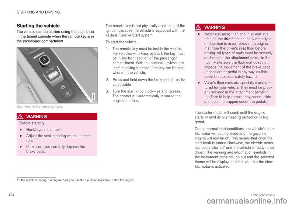 VOLVO XC90 T8 2018 Owner´s Manual STARTING AND DRIVING
* Option/accessory.
424
Starting the vehicle
The vehicle can be started using the start knob in the tunnel console when the remote key is inthe passenger compartment.
Start knob i VOLVO XC90 T8 2018 Owner´s Manual STARTING AND DRIVING
* Option/accessory.
424
Starting the vehicle
The vehicle can be started using the start knob in the tunnel console when the remote key is inthe passenger compartment.
Start knob i