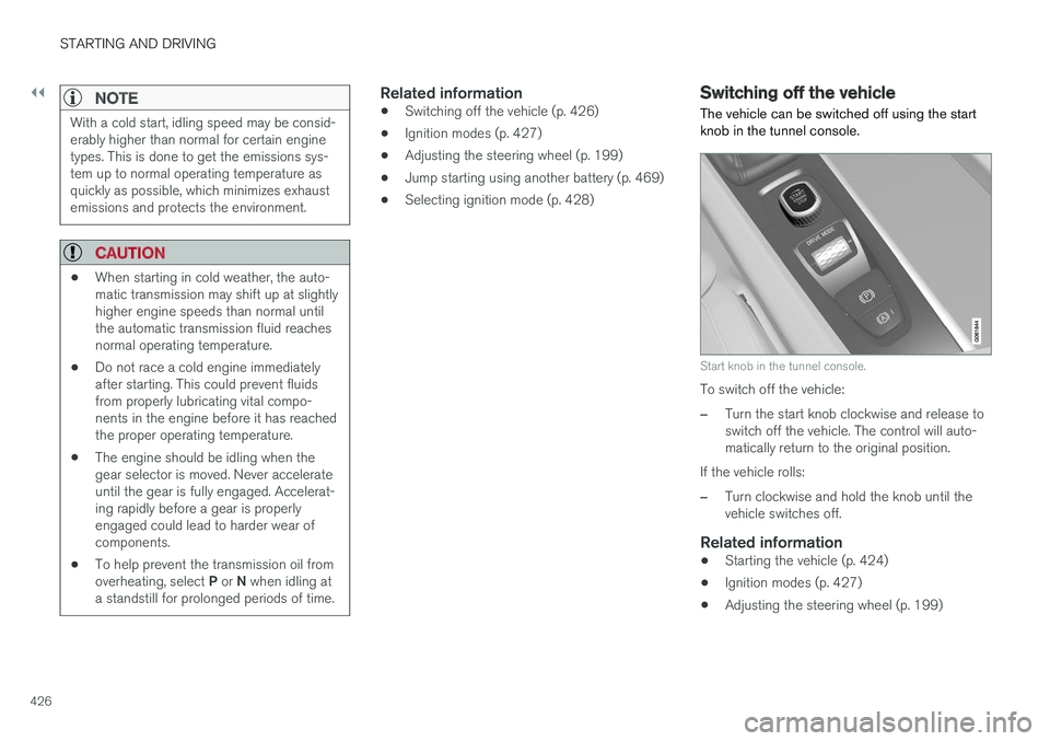 VOLVO XC90 T8 2018 Owner´s Manual ||
STARTING AND DRIVING
426
NOTE
With a cold start, idling speed may be consid- erably higher than normal for certain enginetypes. This is done to get the emissions sys-tem up to normal operating temp VOLVO XC90 T8 2018 Owner´s Manual ||
STARTING AND DRIVING
426
NOTE
With a cold start, idling speed may be consid- erably higher than normal for certain enginetypes. This is done to get the emissions sys-tem up to normal operating temp