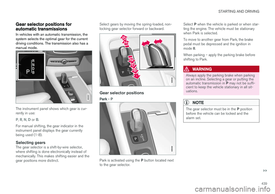 VOLVO XC90 T8 2018 Owner´s Manual STARTING AND DRIVING
}}
439
Gear selector positions forautomatic transmissions In vehicles with an automatic transmission, the system selects the optimal gear for the currentdriving conditions. The tr VOLVO XC90 T8 2018 Owner´s Manual STARTING AND DRIVING
}}
439
Gear selector positions forautomatic transmissions In vehicles with an automatic transmission, the system selects the optimal gear for the currentdriving conditions. The tr