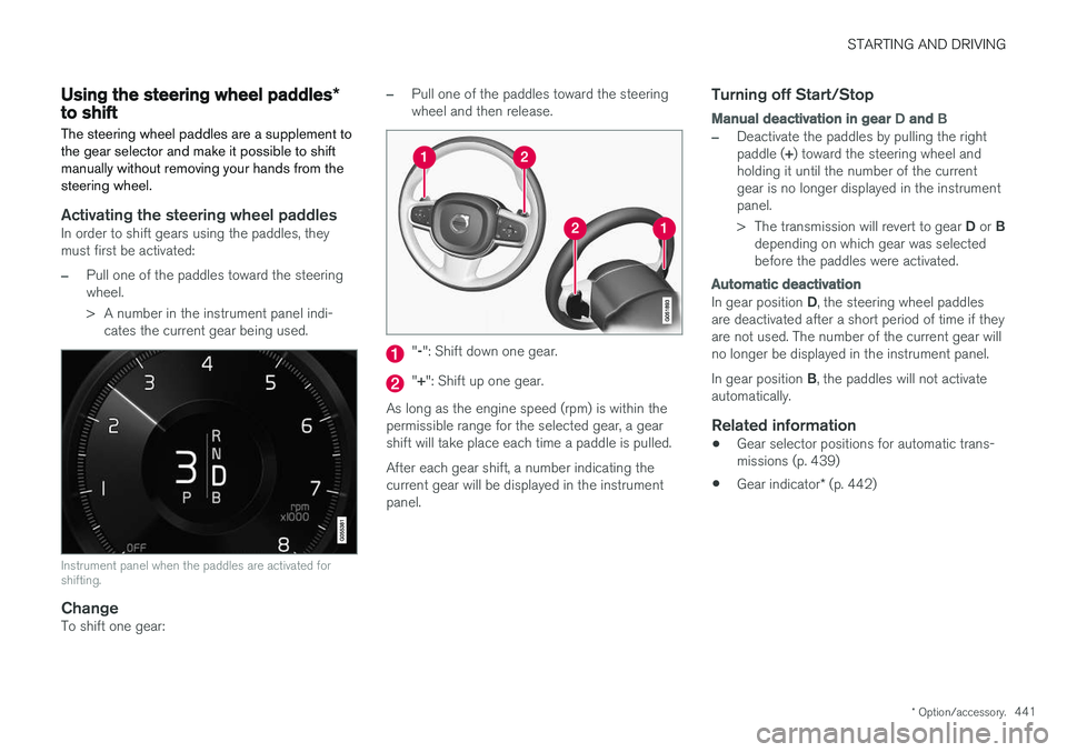 VOLVO XC90 T8 2018 Owner´s Manual STARTING AND DRIVING
* Option/accessory.441
Using the steering wheel paddles *to shift
The steering wheel paddles are a supplement to the gear selector and make it possible to shiftmanually without re VOLVO XC90 T8 2018 Owner´s Manual STARTING AND DRIVING
* Option/accessory.441
Using the steering wheel paddles *to shift
The steering wheel paddles are a supplement to the gear selector and make it possible to shiftmanually without re