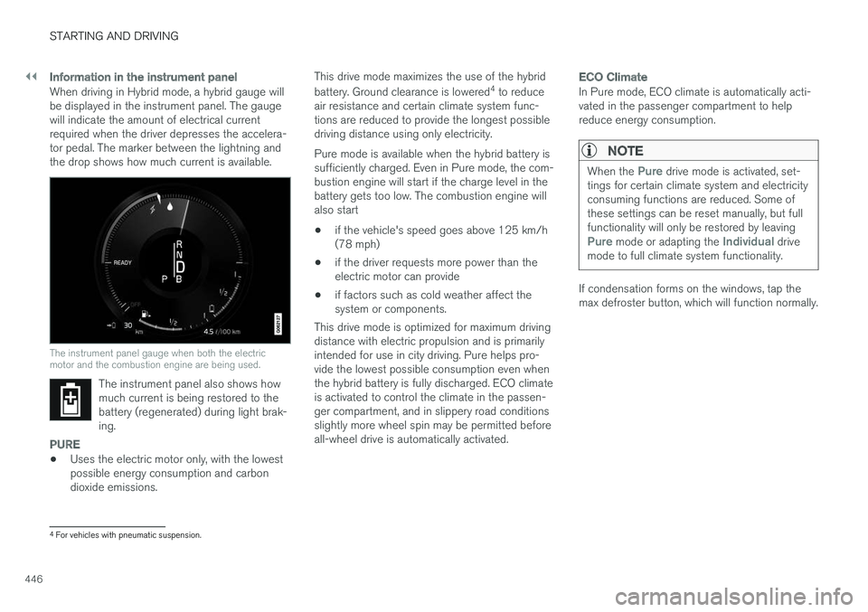 VOLVO XC90 T8 2018 Owner´s Manual ||
STARTING AND DRIVING
446
Information in the instrument panel
When driving in Hybrid mode, a hybrid gauge will be displayed in the instrument panel. The gaugewill indicate the amount of electrical c VOLVO XC90 T8 2018 Owner´s Manual ||
STARTING AND DRIVING
446
Information in the instrument panel
When driving in Hybrid mode, a hybrid gauge will be displayed in the instrument panel. The gaugewill indicate the amount of electrical c