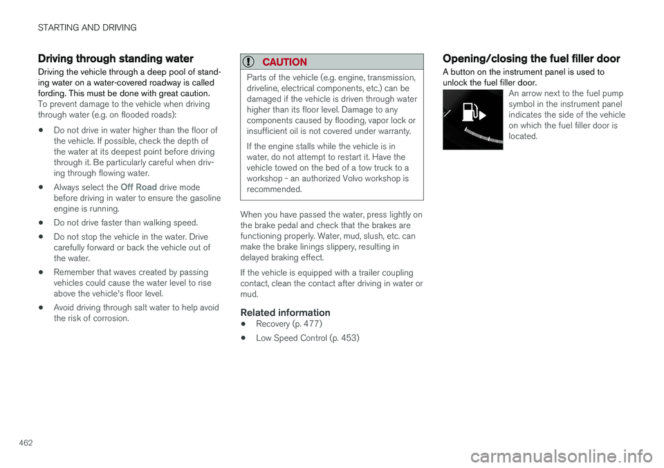 VOLVO XC90 T8 2018  Owner´s Manual STARTING AND DRIVING
462
Driving through standing water
Driving the vehicle through a deep pool of stand- ing water on a water-covered roadway is calledfording. This must be done with great caution.
T