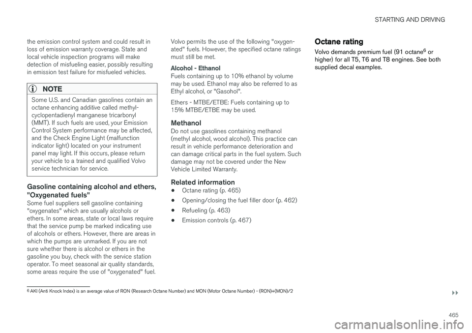 VOLVO XC90 T8 2018  Owner´s Manual STARTING AND DRIVING
}}
465
the emission control system and could result in loss of emission warranty coverage. State andlocal vehicle inspection programs will makedetection of misfueling easier, poss
