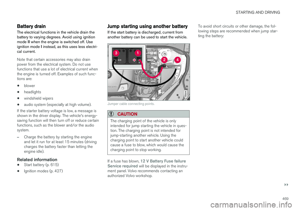VOLVO XC90 T8 2018 Owner´s Manual STARTING AND DRIVING
}}
469
Battery drain The electrical functions in the vehicle drain the battery to varying degrees. Avoid using ignitionmode II when the engine is switched off. Use
ignition mode VOLVO XC90 T8 2018 Owner´s Manual STARTING AND DRIVING
}}
469
Battery drain The electrical functions in the vehicle drain the battery to varying degrees. Avoid using ignitionmode II when the engine is switched off. Use
ignition mode
