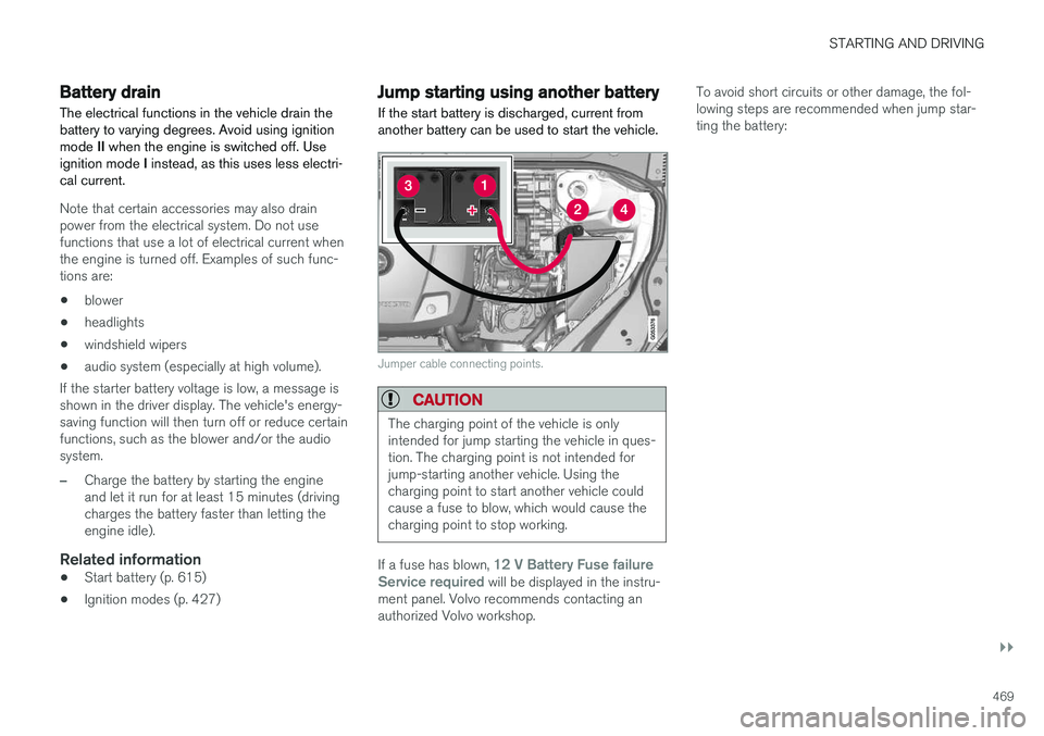 VOLVO XC90 T8 2018  Owner´s Manual STARTING AND DRIVING
}}
469
Battery drain The electrical functions in the vehicle drain the battery to varying degrees. Avoid using ignitionmode II when the engine is switched off. Use
ignition mode  